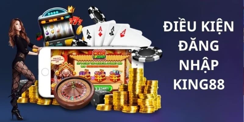 Điều kiện cần thiết theo quy định đăng nhập tài khoản KING88