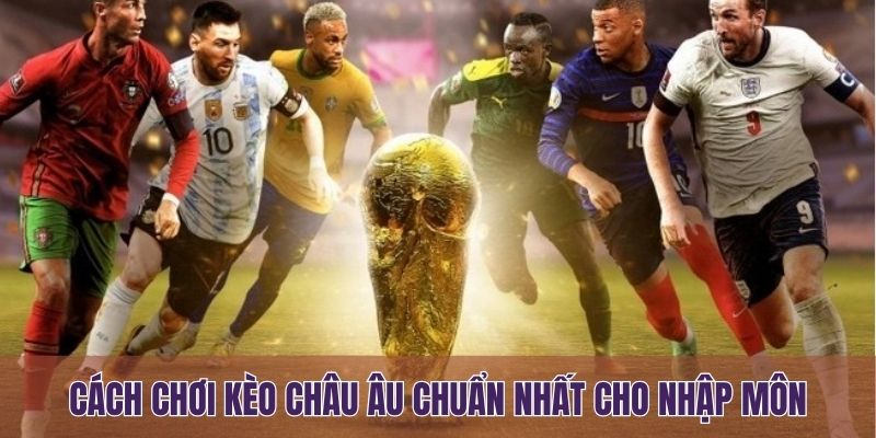 Cách chơi kèo châu Âu chuẩn nhất cho nhập môn