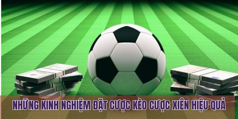 Những kinh nghiệm đặt cược kèo cược xiên hiệu quả