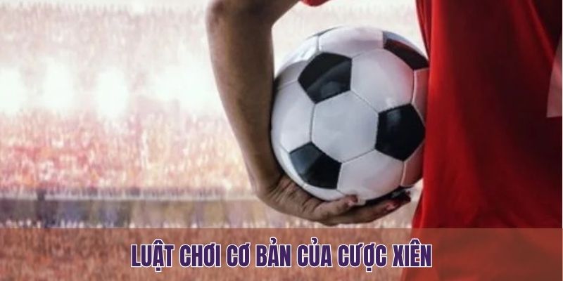 Luật chơi cơ bản của cược xiên